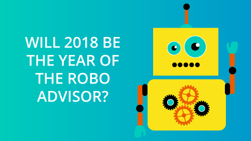Will 2018 be the year of the Robo Advisor?